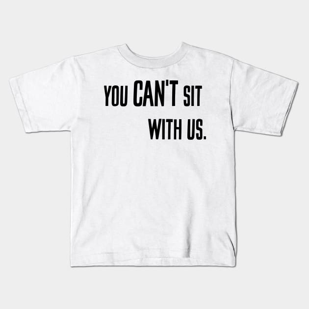 You can't sit with us. Kids T-Shirt by alliejoy224